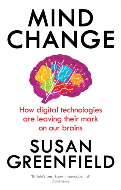 Mind Change - How digital technologies are leaving their mark on our brains