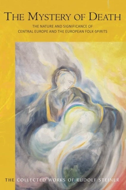 The Mystery of Death - The Nature and Significance of Central Europe and the European Folk-Spirits