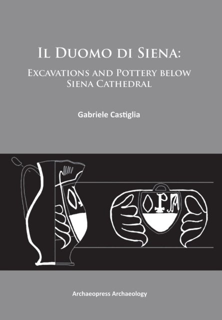 Il Duomo di Siena - Excavations and Pottery below the Siena Cathedral