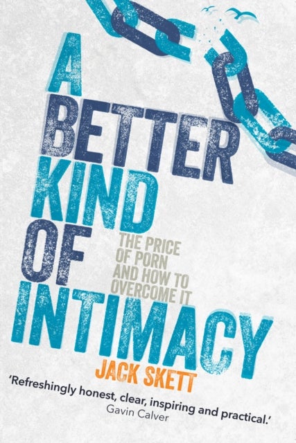 A Better Kind of intimacy - The Price of Porn and How to Overcome It