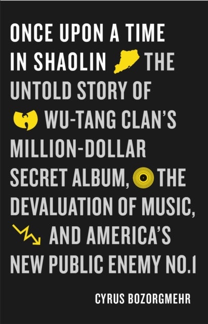Once Upon a Time in Shaolin - The Untold Story of Wu-Tang Clan's Million-Dollar Secret Album, the Devaluation of Music, and America's New Public Enemy No. 1