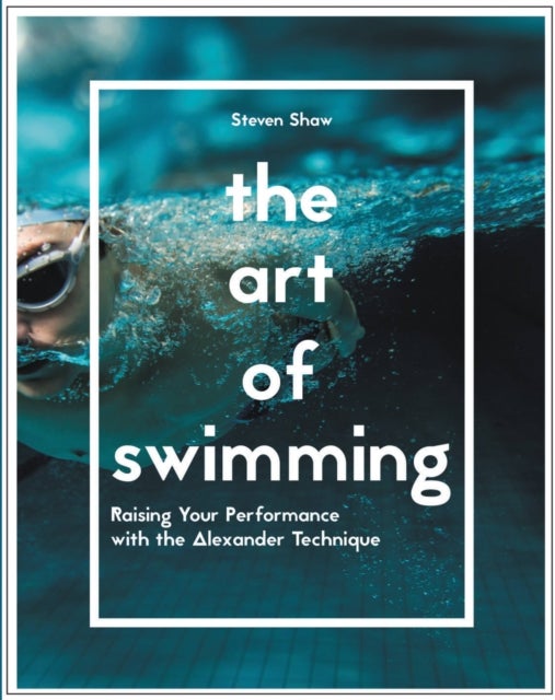 The Art of Swimming - Raising your performance with the Alexander Technique