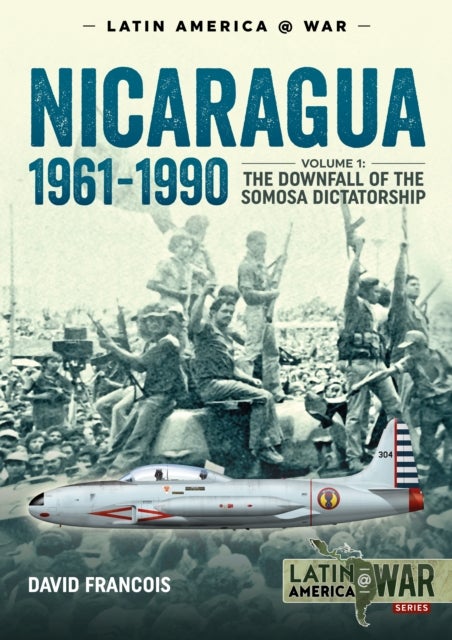 Nicaragua 1961-1990 Volume 1 - The Downfall of the Somosa Dictatorship