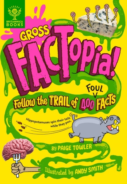 Gross FACTopia! - Follow the Trail of 400 Foul Facts [Britannica]