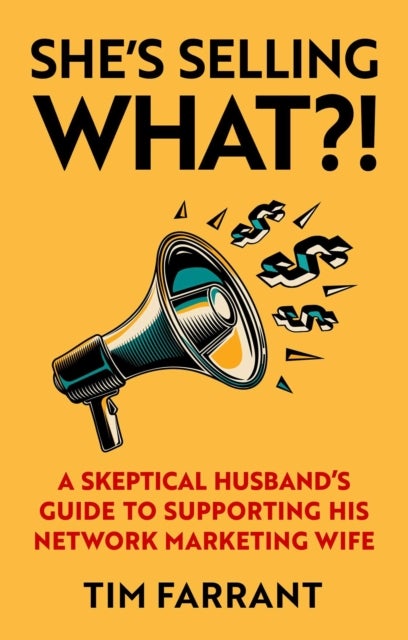 She's Selling What?! - A Skeptical Husband's Guide to Supporting His Network Marketing Wife