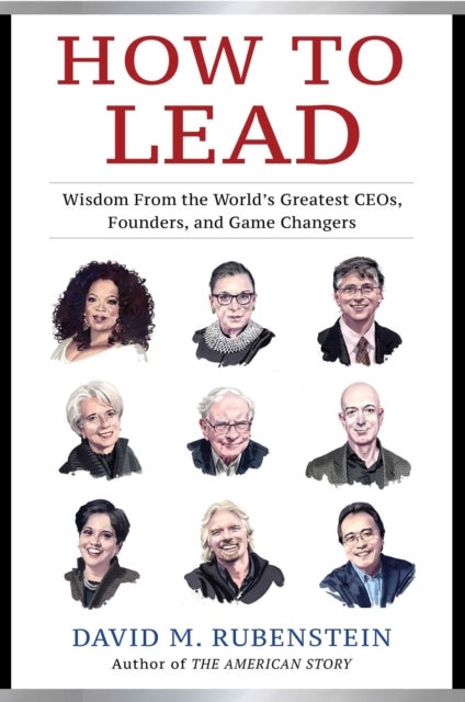 How to Lead - Wisdom from the World's Greatest CEOs, Founders, and Game Changers