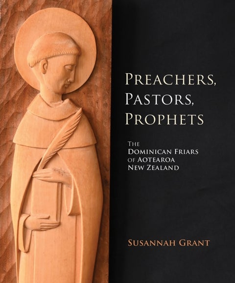 Preachers, Pastors, Prophets - The Dominican Friars of Aotearoa New Zealand