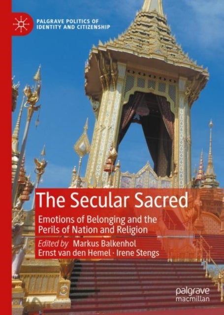 The Secular Sacred - Emotions of Belonging and the Perils of Nation and Religion