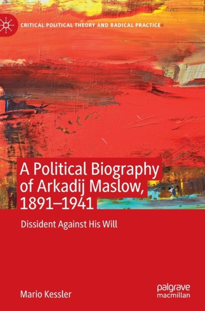 A Political Biography of Arkadij Maslow, 1891-1941 - Dissident Against His Will