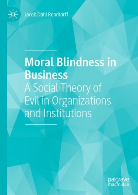 Moral Blindness in Business - A Social Theory of Evil in Organizations and Institutions