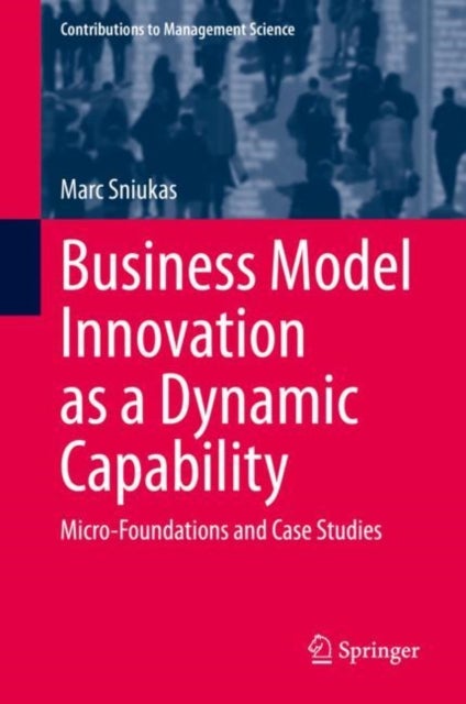Business Model Innovation as a Dynamic Capability - Micro-Foundations and Case Studies