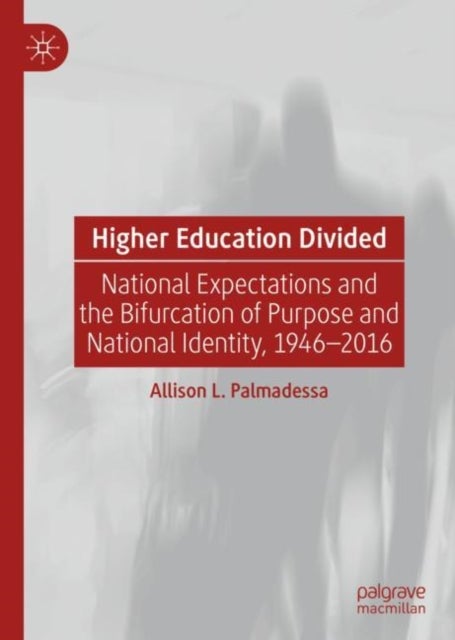 Higher Education Divided - National Expectations and the Bifurcation of Purpose and National Identity, 1946-2016