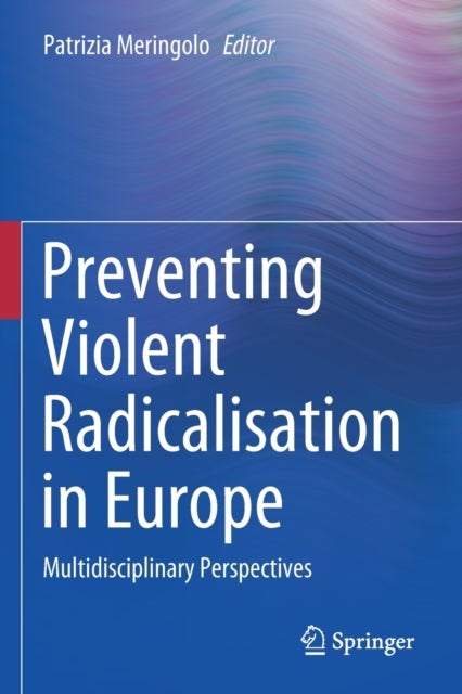 Preventing Violent Radicalisation in Europe - Multidisciplinary Perspectives