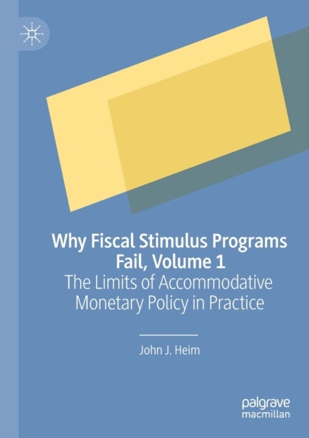 Why Fiscal Stimulus Programs Fail, Volume 1 - The Limits of Accommodative Monetary Policy in Practice