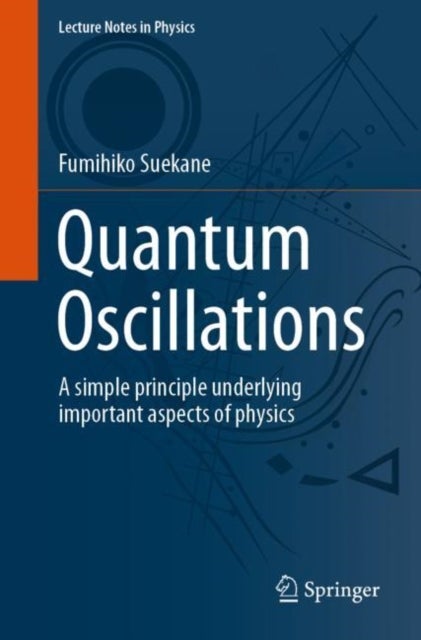 Quantum Oscillations - A simple principle underlying important aspects of physics
