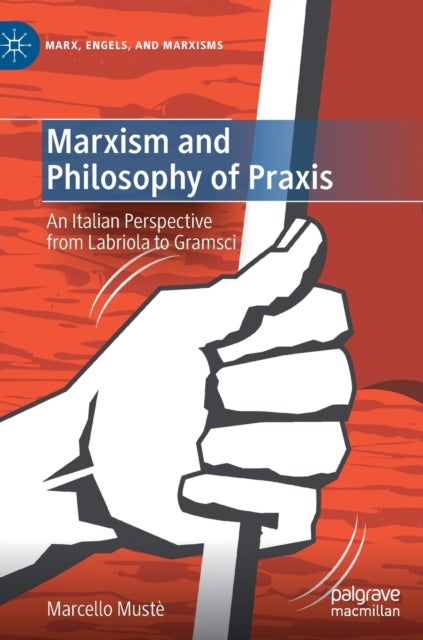 Marxism and Philosophy of Praxis - An Italian Perspective from Labriola to Gramsci