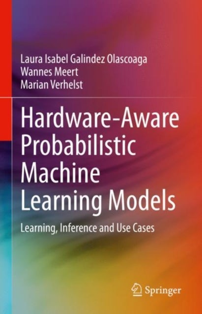 Hardware-Aware Probabilistic Machine Learning Models - Learning, Inference and Use Cases