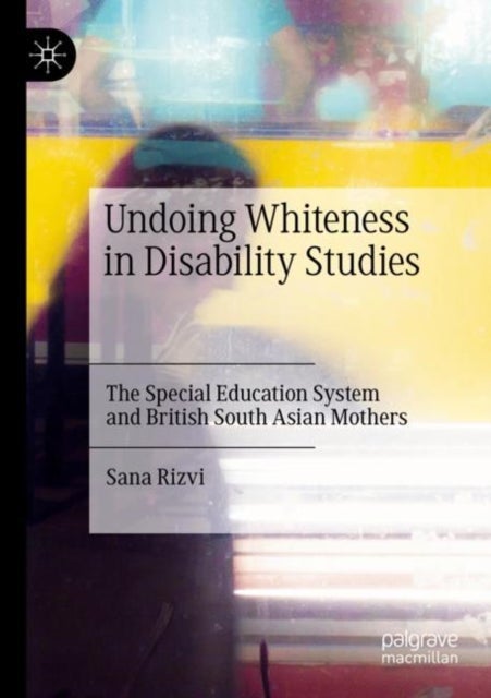 Undoing Whiteness in Disability Studies - The Special Education System and British South Asian Mothers