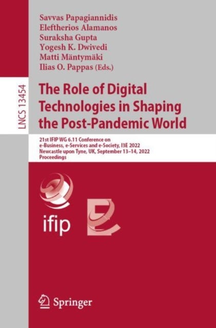 The Role of Digital Technologies in Shaping the Post-Pandemic World - 21st IFIP WG 6.11 Conference on e-Business, e-Services and e-Society, I3E 2022, Newcastle upon Tyne, UK, September 13–14, 2022, Proceedings