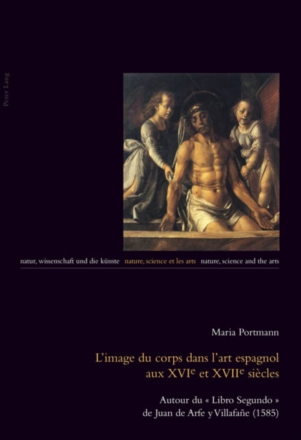 L'image Du Corps Dans L'art Espagnol Aux XVIe Et XVIIe Siaecles - Autour Du "Libro Segundo" De Juan De Arfe y Villafaane (1585)