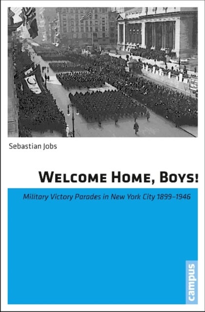 Welcome Home, Boys! - Military Victory Parades in New York City 1899-1946