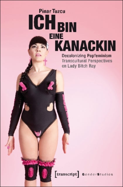 Ich bin eine Kanackin ¿ Decolonizing Popfeminism ¿ Transcultural Perspectives on Lady Bitch Ray