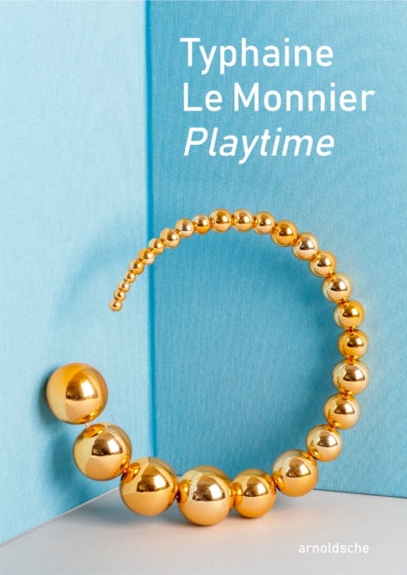 Typhaine Le Monnier –&nbsp;Playtime - An Artistic Journey in Form and Meaning
