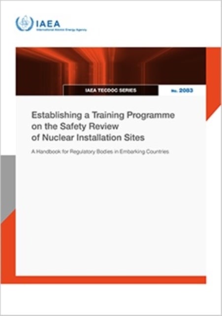 Establishing a Training Programme on the Safety Review of Nuclear Installation Sites - A Handbook for Regulatory Bodies in Embarking Countries