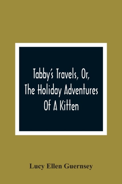 Tabby'S Travels, Or, The Holiday Adventures Of A Kitten - A Christmas And New-Year'S Story