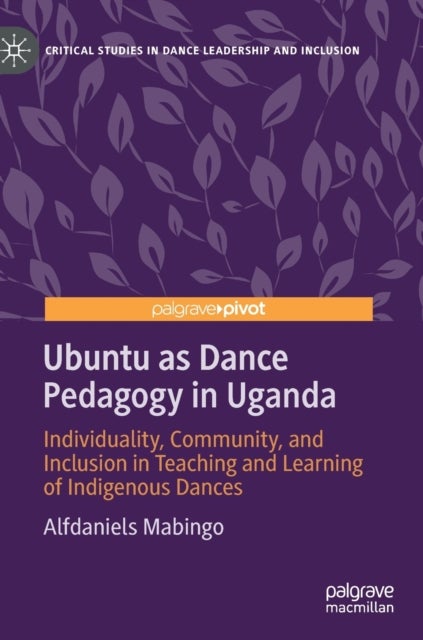 Ubuntu as Dance Pedagogy in Uganda - Individuality, Community, and Inclusion in Teaching and Learning of Indigenous Dances