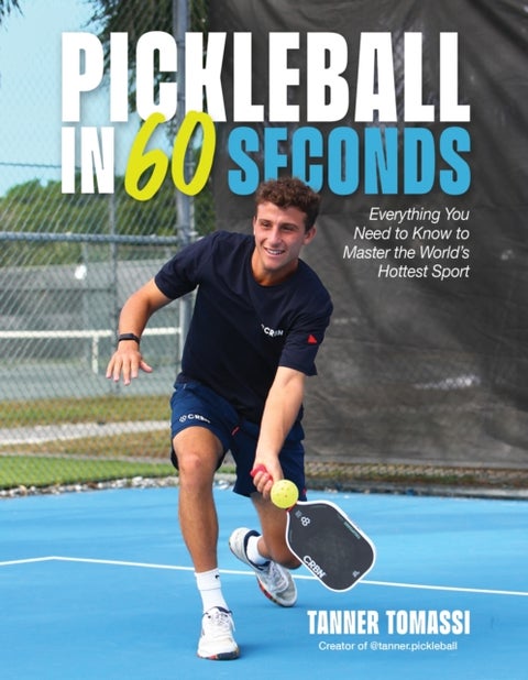 Pickleball in 60 Seconds - Everything You Need to Know to Master the World’s Hottest Sport