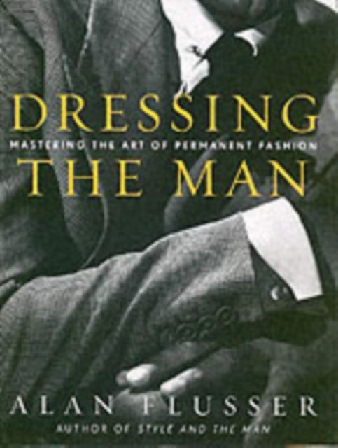 Dressing the Man - Mastering the Art of Permanent Fashion