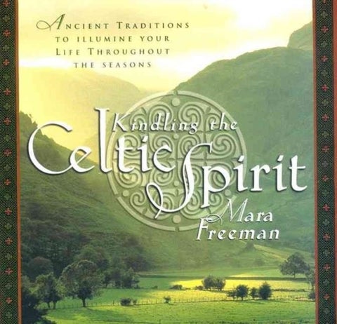 Kindling the Celtic Spirit - Ancient Traditions to Illumine Your Life Through the Seasons