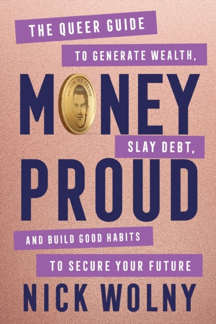Money Proud - The Queer Guide to Generate Wealth, Slay Debt, and Build Good Habits to Secure Your Future