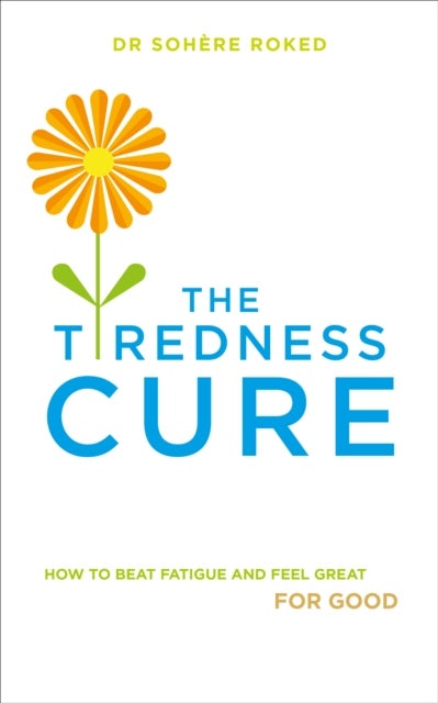 The Tiredness Cure - How to beat fatigue and feel great for good