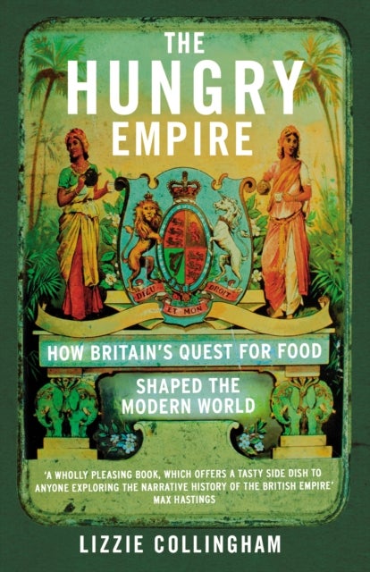 The Hungry Empire - How Britain’s Quest for Food Shaped the Modern World