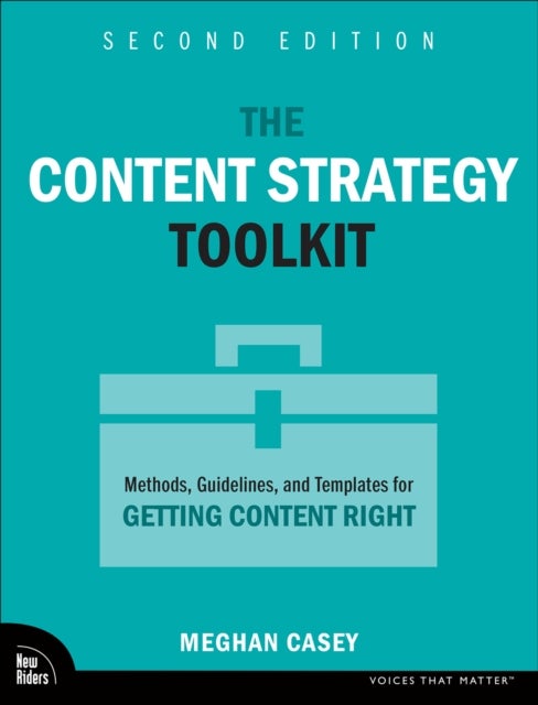 The Content Strategy Toolkit - Methods, Guidelines, and Templates for Getting Content Right