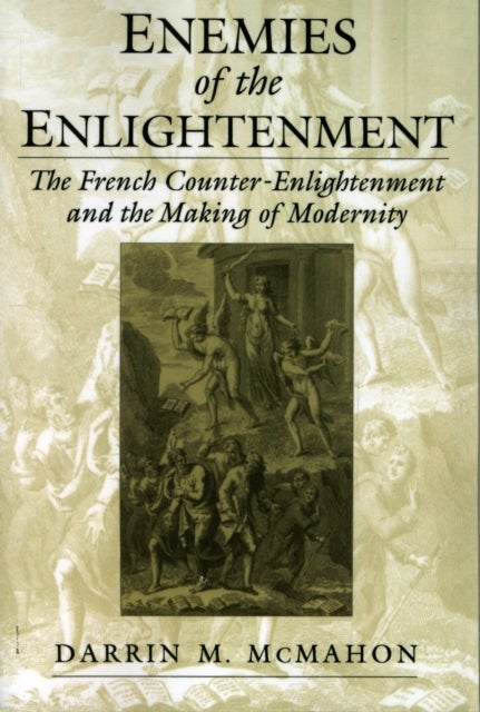 Enemies of the Enlightenment - The French Counter-Enlightenment and the Making of Modernity
