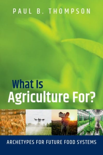 What Is Agriculture For? - Archetypes for Future Food Systems