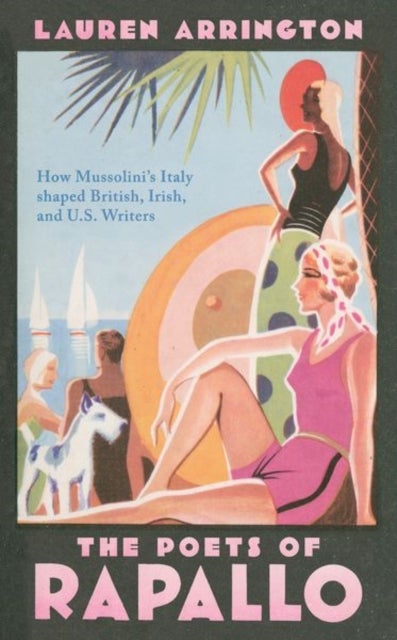 The Poets of Rapallo - How Mussolini's Italy shaped British, Irish, and U.S. Writers