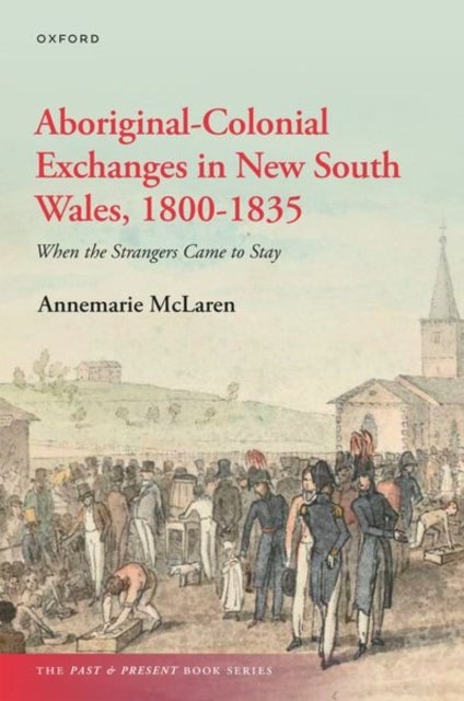 Aboriginal-Colonial Exchanges in New South Wales, 1800-1835 - When the Strangers Came to Stay