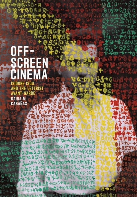Off-Screen Cinema - Isidore Isou and the Lettrist Avant-Garde