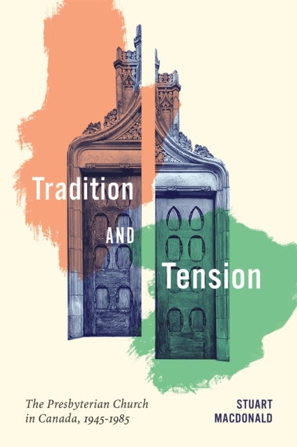 Tradition and Tension - The Presbyterian Church in Canada, 1945–1985