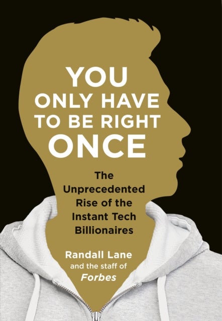 You Only Have To Be Right Once - The Rise of the Instant Billionaires Behind Spotify, Airbnb, WhatsApp, and 13 Other Amazing Startups