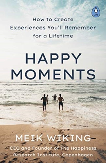 Happy Moments - How to Create Experiences You’ll Remember for a Lifetime