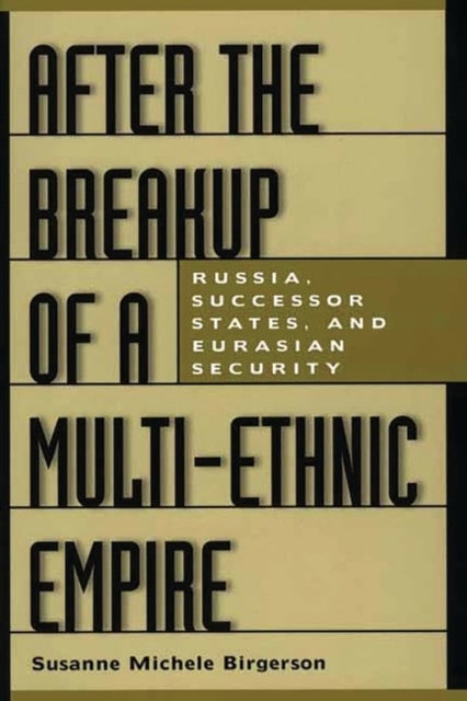 After the Breakup of a Multi-Ethnic Empire - Russia, Successor States, and Eurasian Security