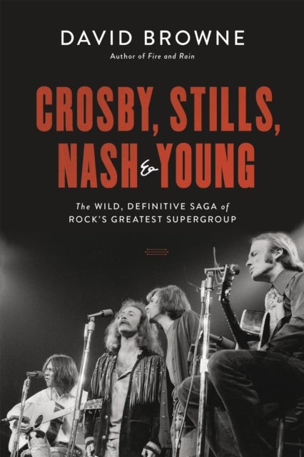 Crosby, Stills, Nash and Young - The Wild, Definitive Saga of Rock's Greatest Supergroup