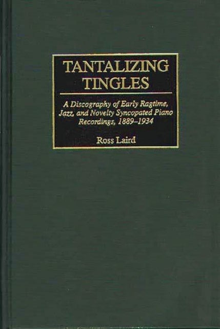 Tantalizing Tingles - A Discography of Early Ragtime, Jazz, and Novelty Syncopated Piano Recordings, 1889-1934