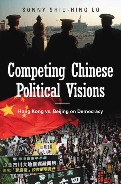 Competing Chinese Political Visions - Hong Kong vs. Beijing on Democracy