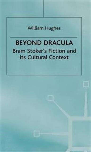 Beyond Dracula - Bram Stoker’s Fiction and its Cultural Context